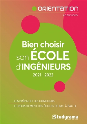 Bien choisir son école d'ingénieurs : 2021-2022 : les prépas et les concours, le recrutement des écoles de bac à bac + 4 - Hélène Dorey