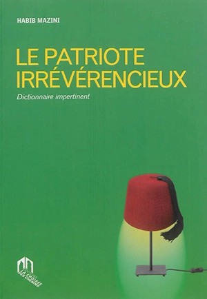 Le patriote irrévérencieux : dictionnaire impertinent - Habib Mazini