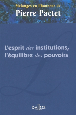 L'esprit des institutions, l'équilibre des pouvoirs : mélanges en l'honneur de Pierre Pactet