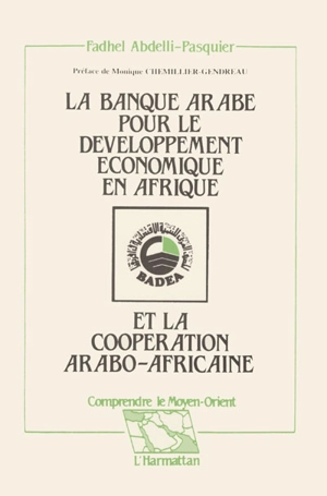 La Banque arabe pour le développement économique en Afrique (BADEA) et la coopération arabo-africaine - Fadhel Abdelli-Pasquier