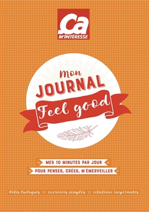 Mon journal feel good : mes 10 minutes par jour pour penser, créer, m'émerveiller : défis ludiques, exercices simples, citations inspirantes - Pascale Wettstein