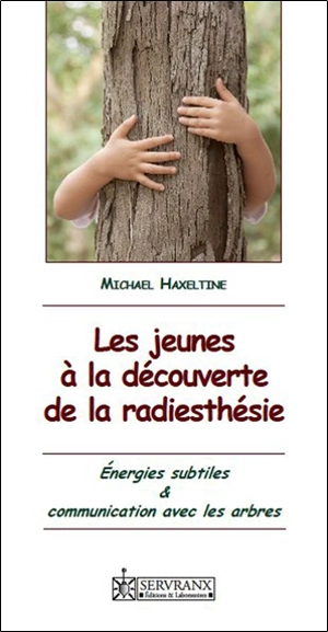 Les jeunes à la découverte de la radiesthésie : énergies subtiles & communication avec les arbres - Michael Haxeltine