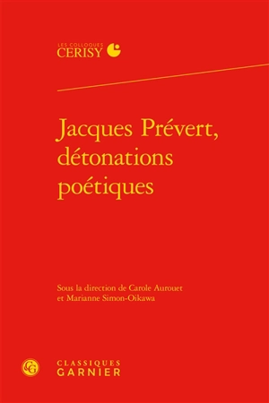 Jacques Prévert, détonations poétiques : actes du colloque de Cerisy-la-Salle, du 11 au 18 août 2017 - Centre culturel international (Cerisy-la-Salle, Manche). Colloque (2017)