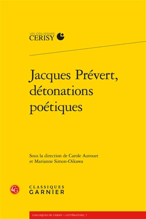 Jacques Prévert, détonations poétiques : actes du colloque de Cerisy-la-Salle, du 11 au 18 août 2017 - Centre culturel international (Cerisy-la-Salle, Manche). Colloque (2017)