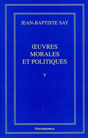 Oeuvres complètes. Vol. 5. Oeuvres morales et politiques - Jean-Baptiste Say