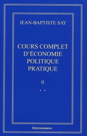 Oeuvres complètes. Vol. 2. Cours complet d'économie politique pratique : édition variorum des deux éditions (1828-1840) - Jean-Baptiste Say