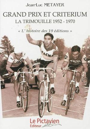 Grands prix et criteriums La Trimouille 1952-1970 : l'histoire des 19 éditions - Jean-Luc Métayer