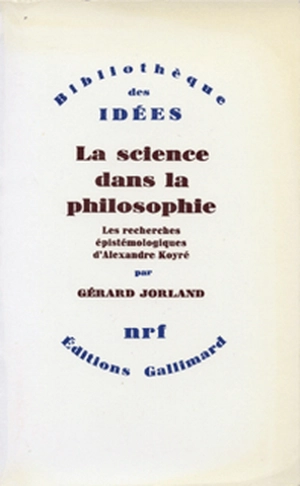 La Science dans la philosophie : les recherches épistémologiques d'Alexandre Koyré - Gérard Jorland