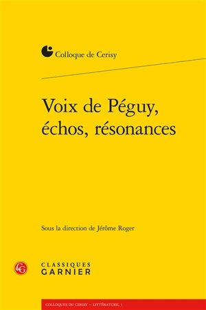 Voix de Péguy, échos, résonances : actes du colloque, Cerisy-la-Salle, 30 juin-7 juillet 2014 - Centre culturel international (Cerisy-la-Salle, Manche). Colloque (2014)