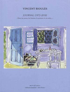 Journal (1972-2018) : Dieu, les autres, les femmes, la peinture, la vie enfin... - Vincent Bioulès