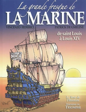La grande fresque de la Marine. Vol. 1. De Saint Louis à Louis XIV - Patrick de Gmeline
