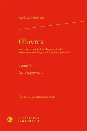 Oeuvres. Vol. 5. Les tragiques. Vol. 1 - Théodore Agrippa d' Aubigné