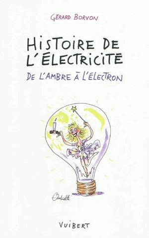 Histoire de l'électricité : de l'ambre à l'électron - Gérard Borvon