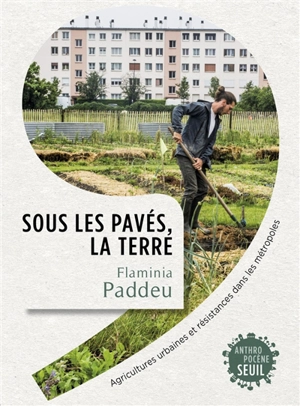 Sous les pavés, la terre : agricultures urbaines et résistances dans les métropoles - Flaminia Paddeu