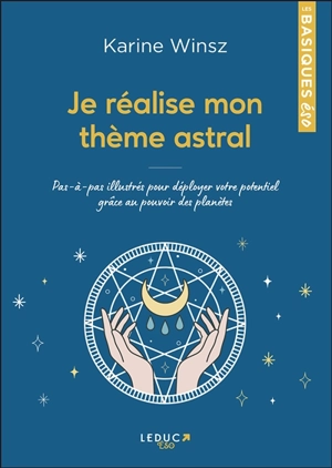 Je réalise mon thème astral : pas-à-pas illustrés pour déployer votre potentiel grâce au pouvoir des planètes - Karine Winsz