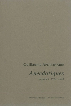 Anecdotiques. Vol. 1. Avril 1911-mars 1914 - Guillaume Apollinaire