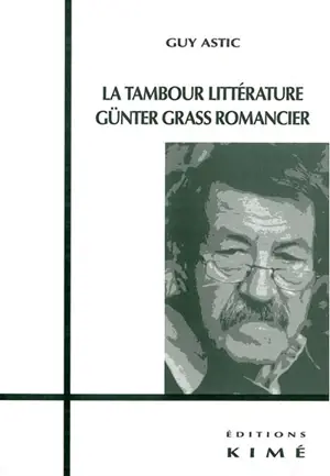 La tambour littérature : Günter Grass, romancier - Guy Astic