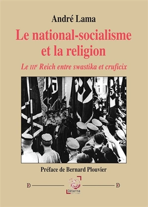 Le national-socialisme et la religion : le IIIe Reich entre swastika et crucifix - André Lama