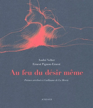 Au feu du désir même : poèmes attribués à Guillaume de La Mercie - André Velter