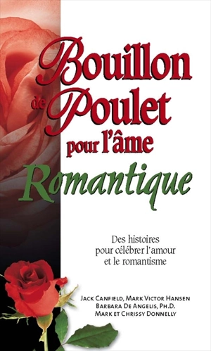 Bouillon de poulet pour l'âme romantique : histoires pour célébrer l'amour et le romantisme - Jack Canfield