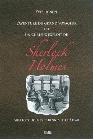 L'aventure du grand voyageur ou Un curieux exploit de Sherlock Holmes : Sherlock Holmes et Rennes-le-Château - Yves Lignon