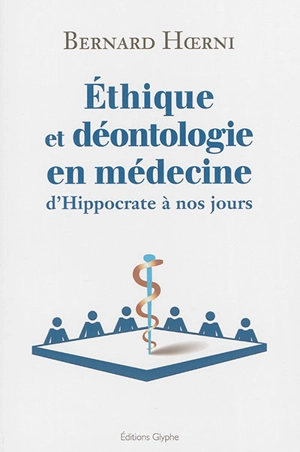 Ethique et déontologie en médecine : d'Hippocrate à nos jours - Bernard Hoerni