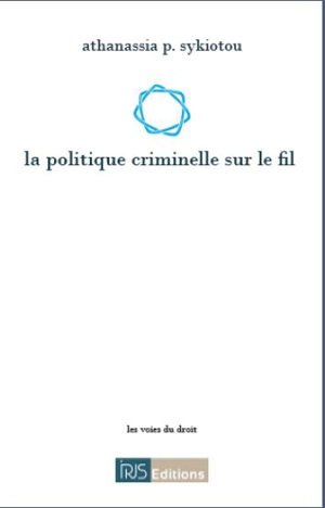 La politique criminelle sur le fil - Athanassia P. Sykiotou