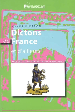 Dictons de France et d'ailleurs : avec des si on mettrait Paris en bouteille - Agnès Pierron