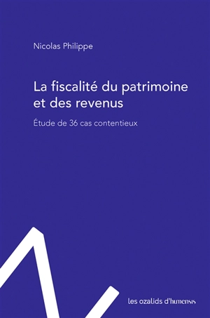 La fiscalité du patrimoine et des revenus : étude de 36 cas contentieux - Nicolas Philippe