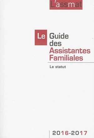 Le guide des assistantes familiales : le statut : 2016-2017 - AssMat, L' (périodique)