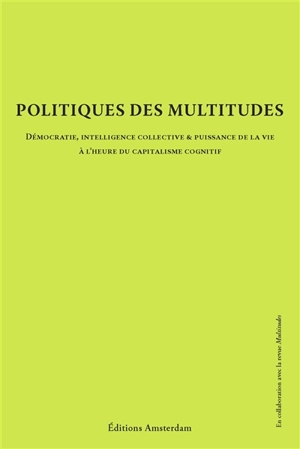 Politiques des multitudes : démocratie, intelligence collective & puissance de la vie à l'heure du capitalisme cognitif