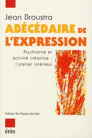 Abécédaire de l'expression : psychiatrie et activité créatrice, l'atelier intérieur - Jean Broustra