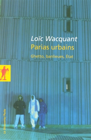 Parias urbains : ghetto, banlieues, Etat - Loïc Wacquant