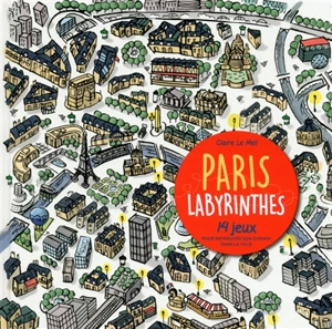 Paris labyrinthes : 14 jeux pour retrouver son chemin dans la ville - Claire Le Meil