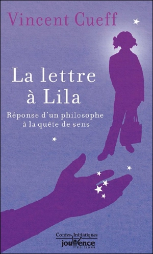 La lettre à Lila : réponse d'un philosophe à la quête de sens - Vincent Cueff