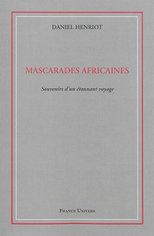 Mascarades africaines : souvenirs d'un étonnant voyage - Daniel Henriot