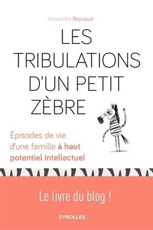 Les tribulations d'un petit zèbre : épisodes de vie d'une famille à haut potentiel intellectuel - Alexandra Reynaud