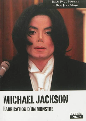 Michael Jackson : fabrication d'un monstre - Jean-Paul Bourre