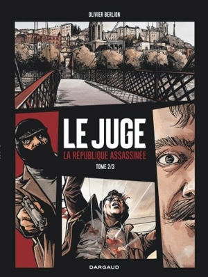 Le juge : la République assassinée. Vol. 2. Le gang des Lyonnais - Olivier Berlion