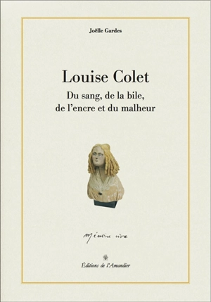 Louise Colet : du sang, de la bile, de l'encre et du malheur - Joëlle Gardes