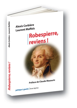 Robespierre, reviens ! - Alexis Corbière