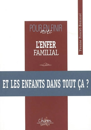 Pour en finir avec l'enfer familial : et les enfants dans tout ça ? - Yvonne Poncet-Bonissol