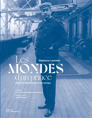 Les mondes d'un prince : Albert Ier de Monaco et son temps : 1848-1922 - Stéphane Lamotte