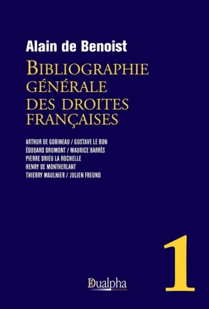 Bibliographie générale des droites françaises. Vol. 1. Arthur de Gobineau, Gustave Le Bon, Edouard Drumont, Maurice Barrès, Pierre Drieu la Rochelle, Henry de Montherlant, Thierry Maulnier, Julien Freund - Alain de Benoist