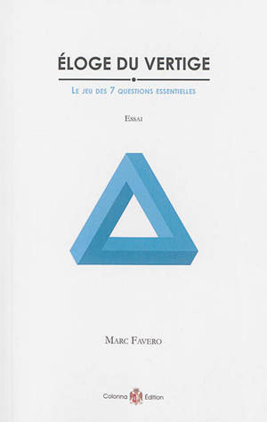 Eloge du vertige : le jeu des 7 questions essentielles : essai - Marc Favero