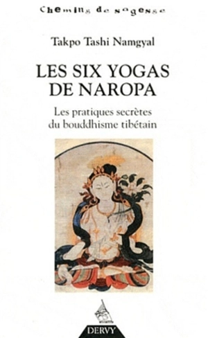 Les six yogas de Naropa : les pratiques secrètes du bouddhisme tibétain - Dagpo Tachi Namgyal