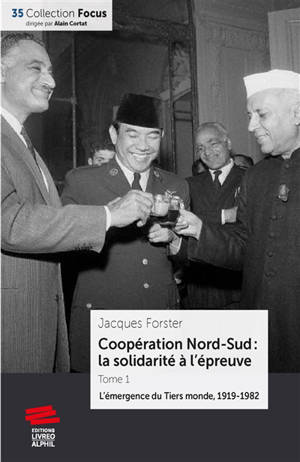 Coopération Nord-Sud : la solidarité à l'épreuve. Vol. 1. L'émergence du tiers monde, 1919-1982 - Jacques Forster