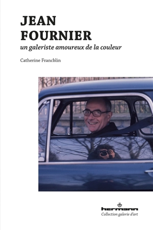 Jean Fournier, un galeriste amoureux de la couleur - Catherine Francblin