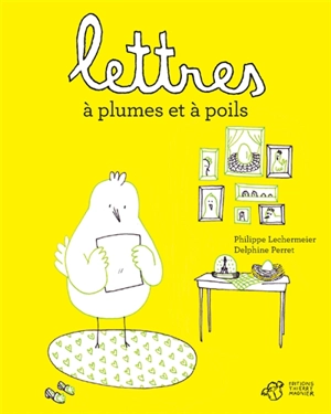 Lettres à plumes et à poils - Philippe Lechermeier