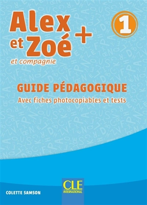 Alex et Zoé et compagnie + 1 : guide pédagogique : avec fiches photocopiables et tests - Colette Samson